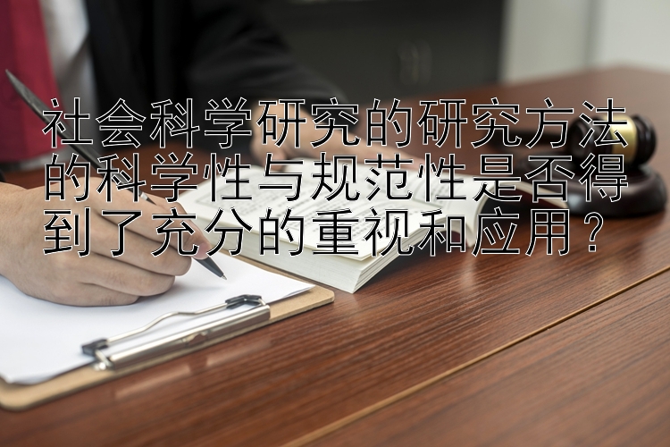 社会科学研究的研究方法的科学性与规范性是否得到了充分的重视和应用？