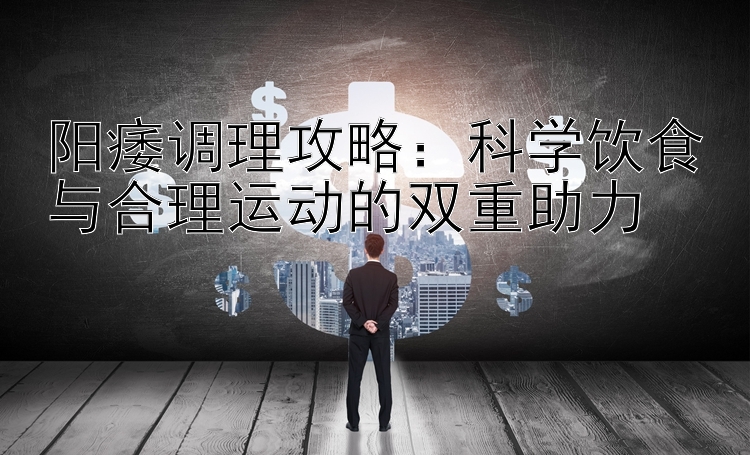 阳痿调理攻略：五分彩稳赢方法有哪些